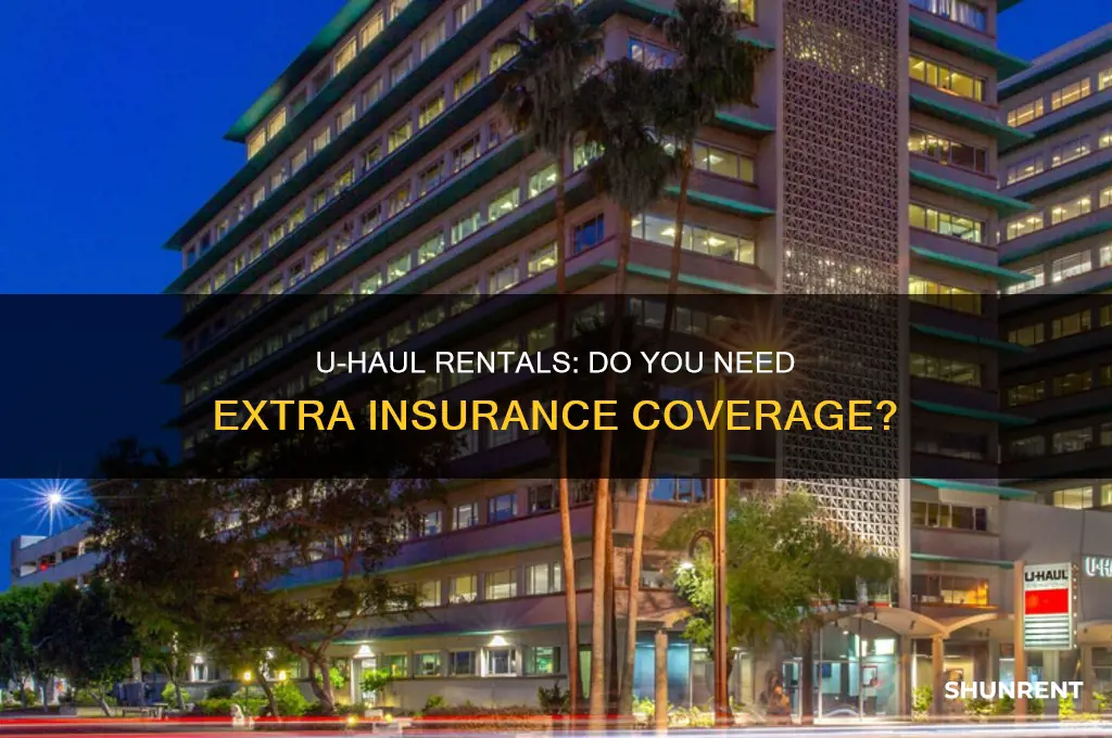 do i need additional coverage when i rent a uhaul