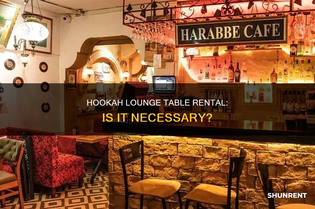 do you have to rent a hookah lounge table