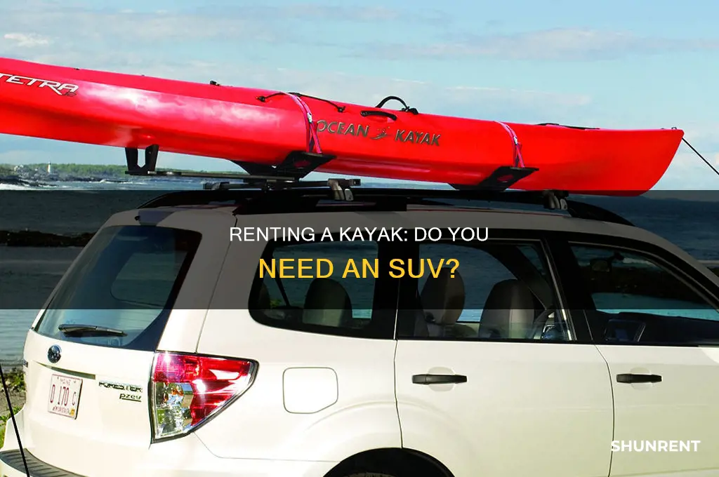do you need an suv to rent kayak i