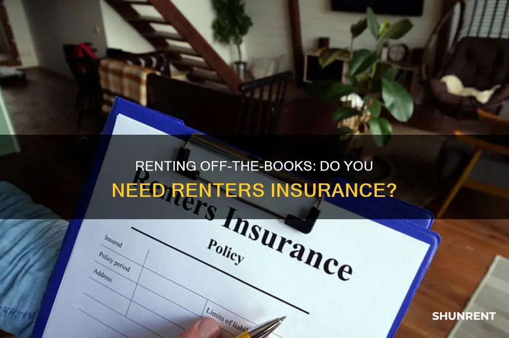 do you need renters insurance when renting under the table