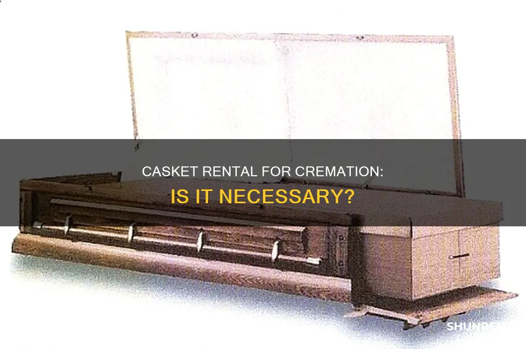 do you rent a casket if you are being cremated
