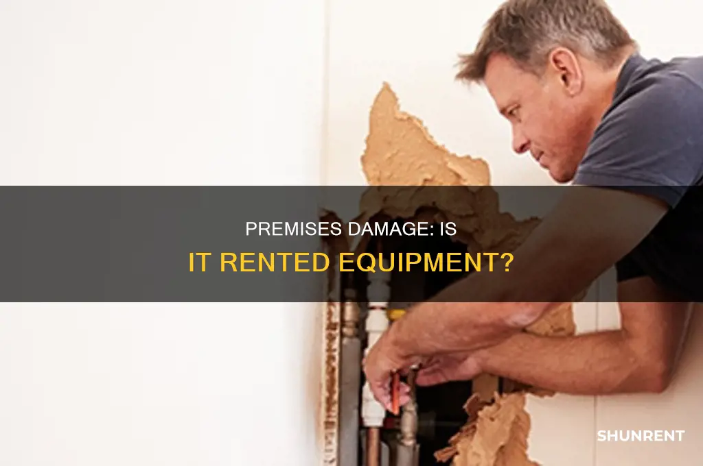 does damage to premises count as rented equipment