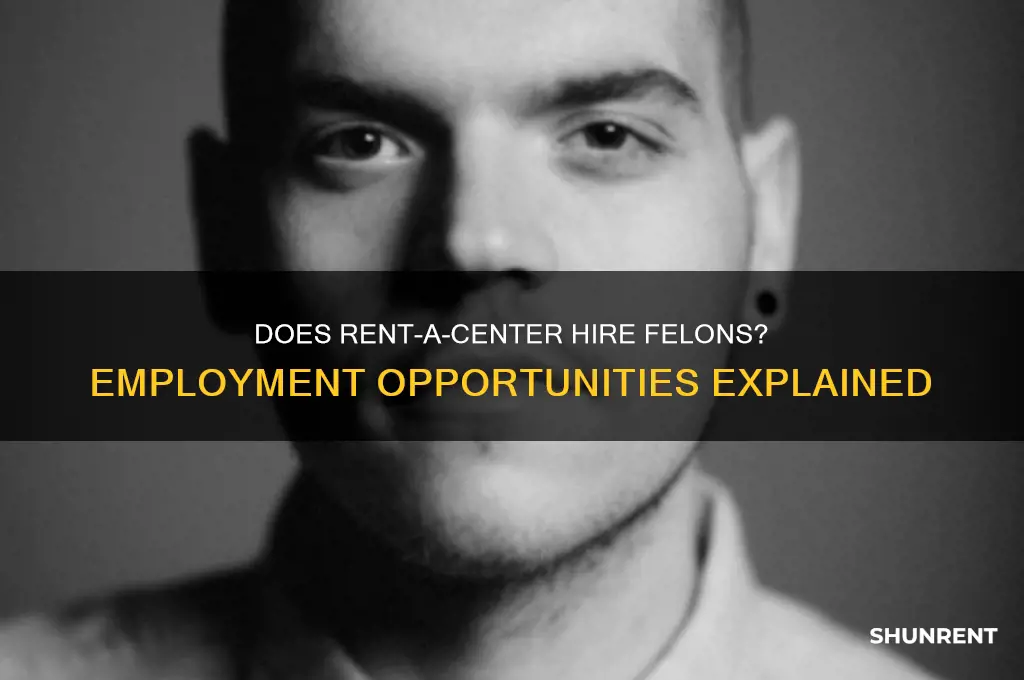 does rent-a-center hire convicted felons