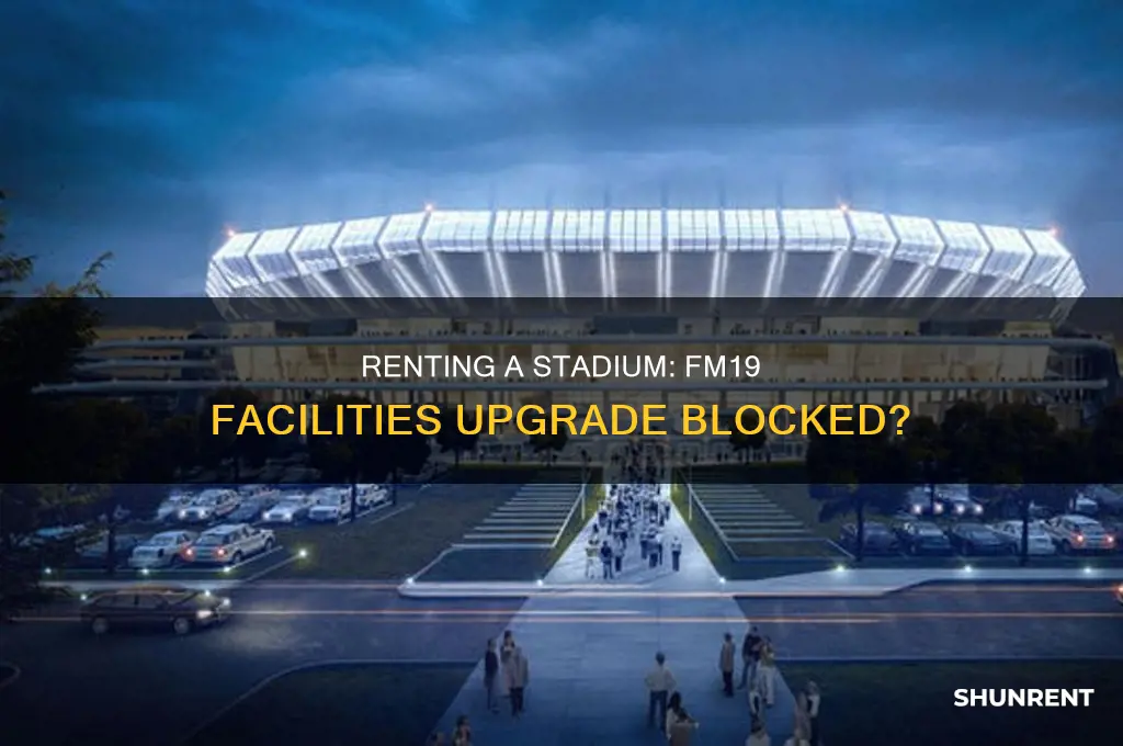 does renting a stadium prevent facilities ugrade on fm19