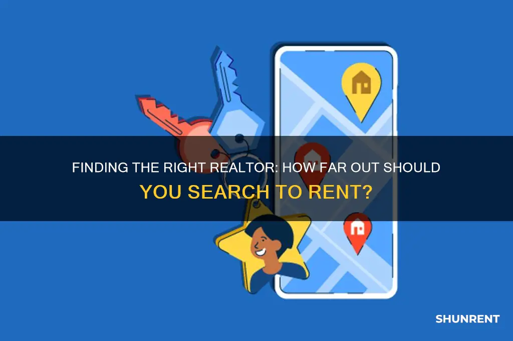 how far out to search for realtor to rent