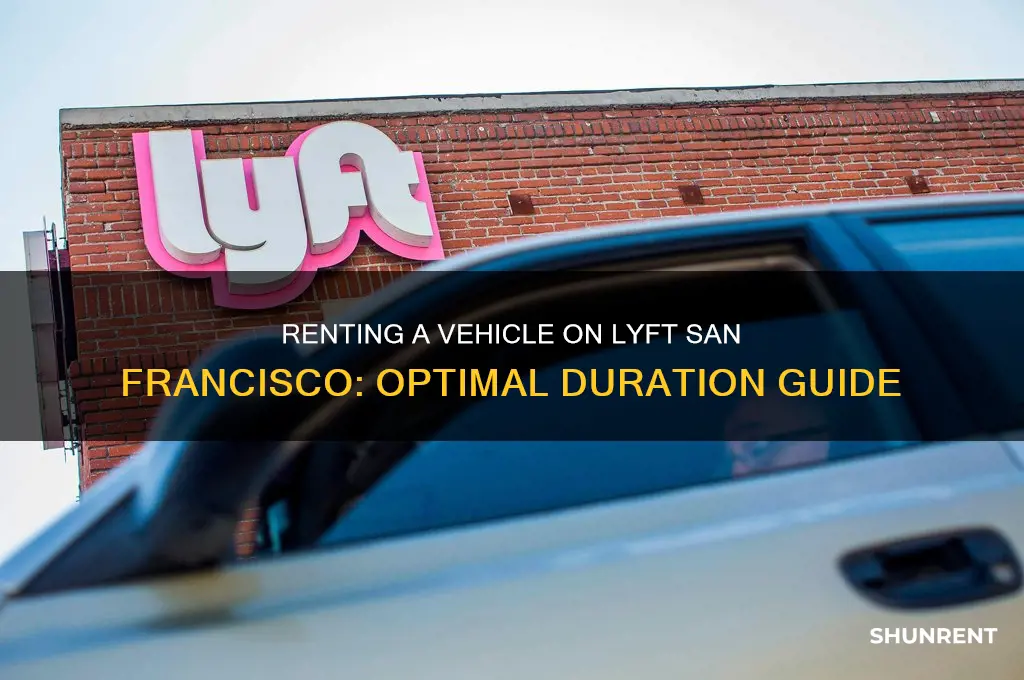 how long to rent a vehicle on lyft san francisco