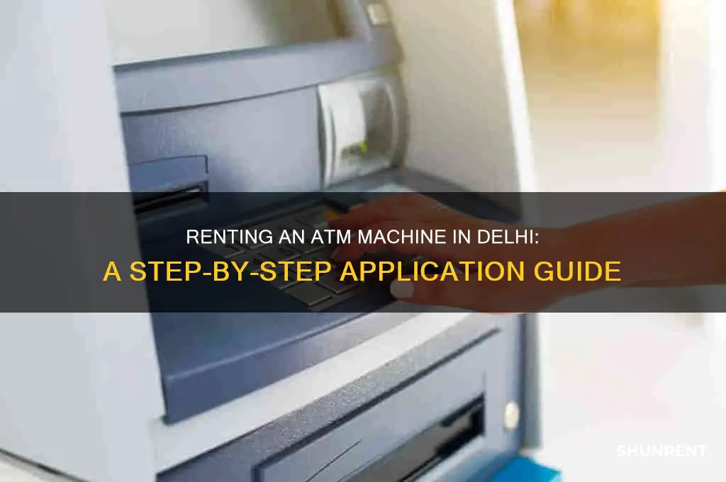 how to apply for atm machine on rent in delhi