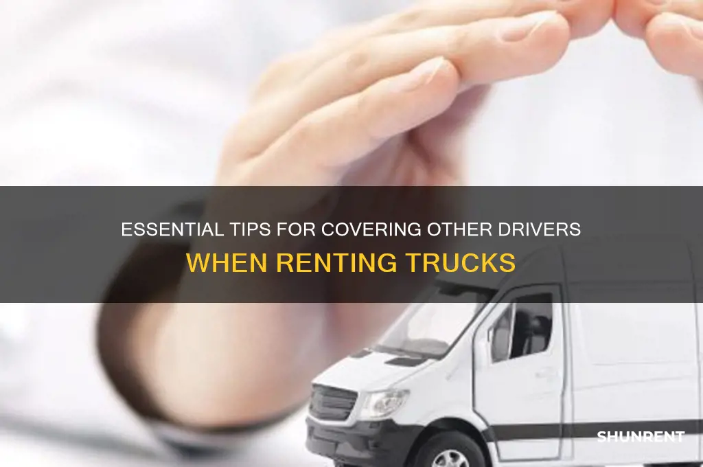 how to cover other drivers when renting trucks