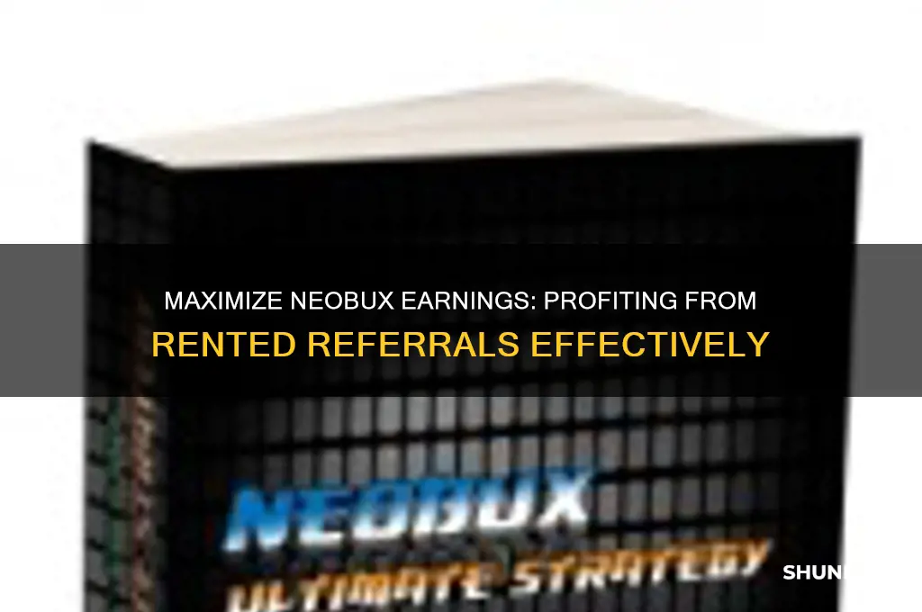 how to earn money from rented referrals in neobux