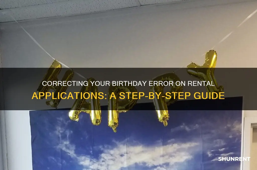 how to fix wrong birthday on rent appliaction