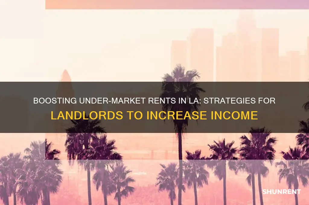 how to raise undermarket rents in los angeles