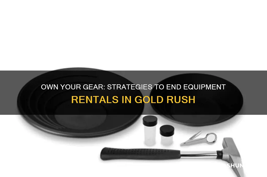 how to stop renting equipment in gold rush