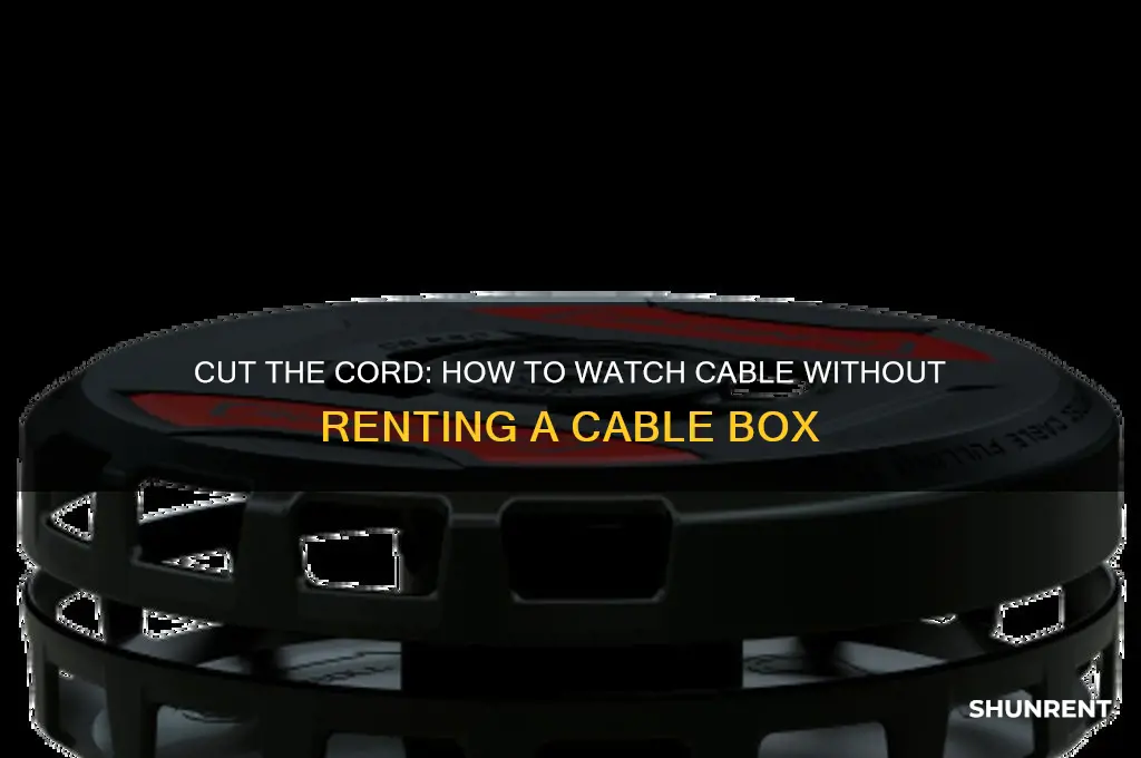 how to watch cable without renting a cable box