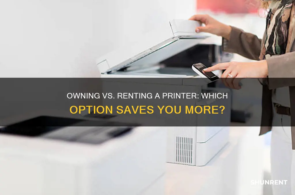 is it better to own or rent a printer