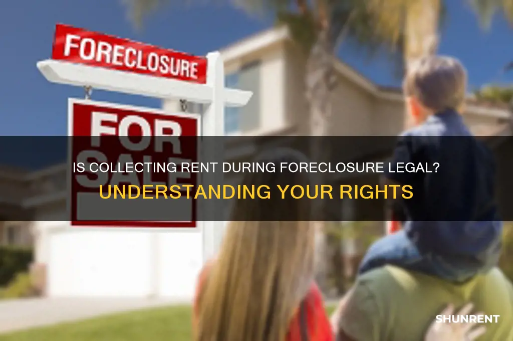 is it illegal to collect rent while in foreclosure