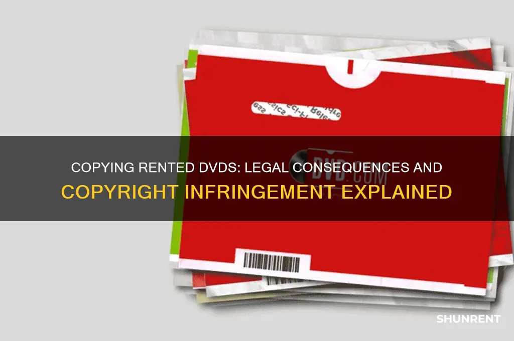 is it illegal to copy a rented dvd