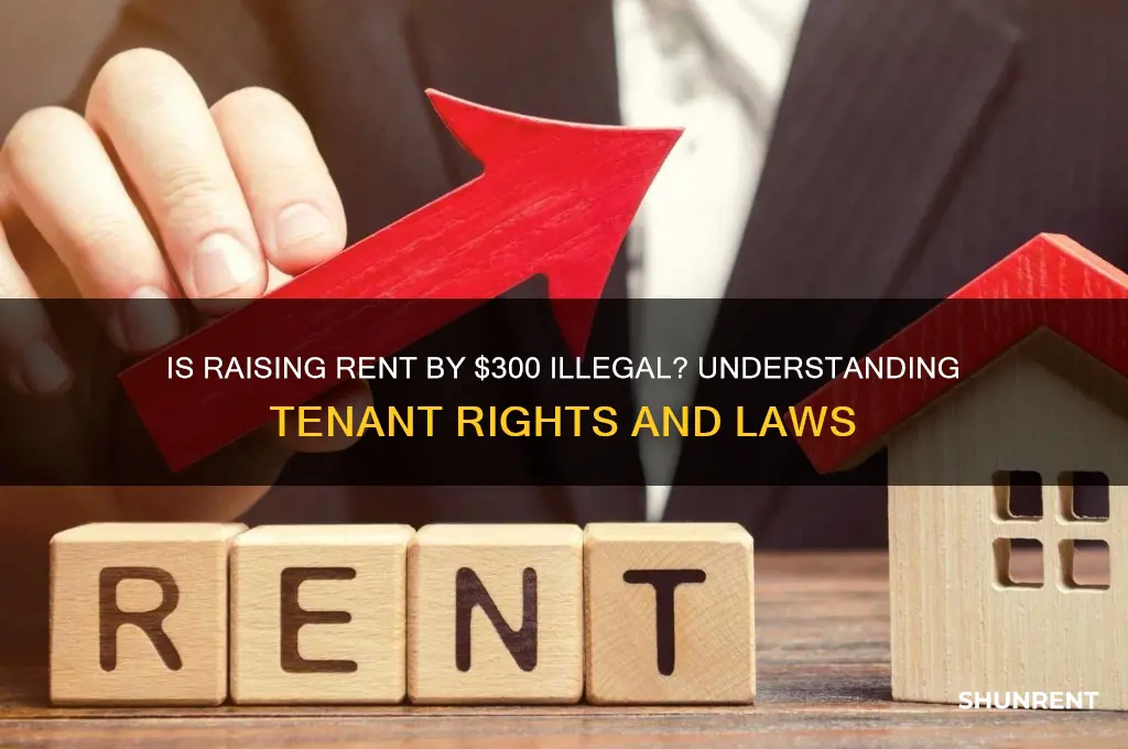 is it illegal to raise rent 300$