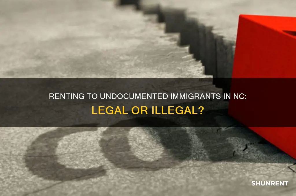 is it illegal to rent to illegal immigrants in nc