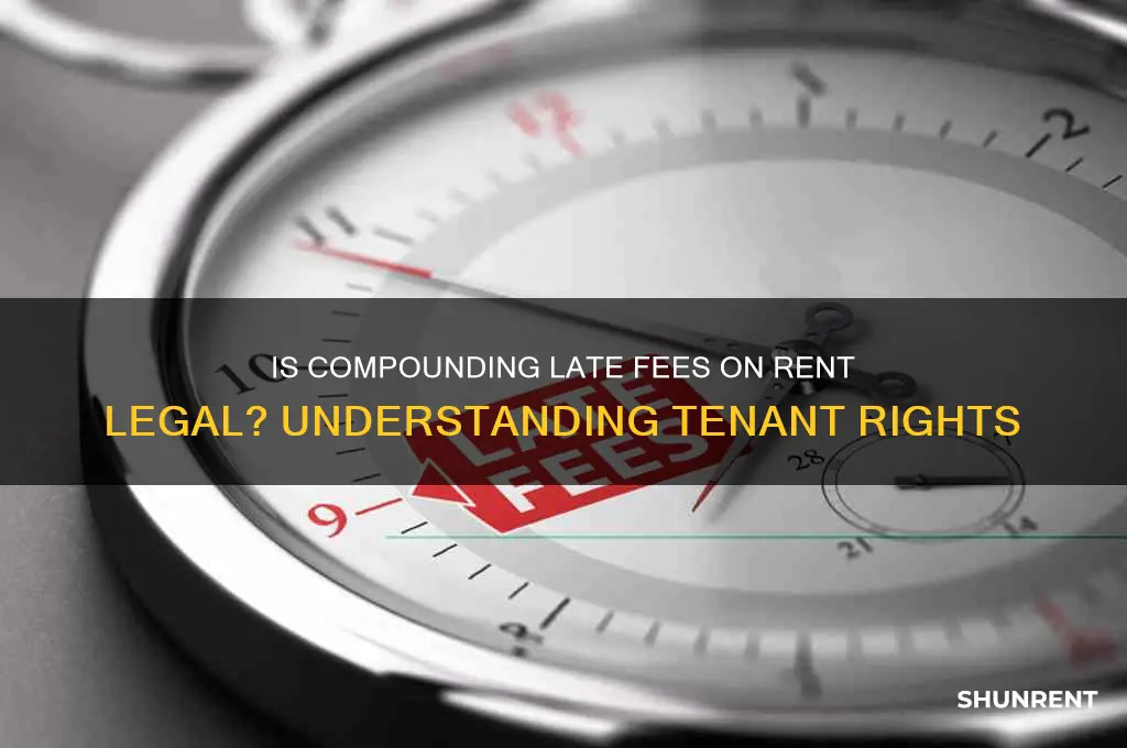 is it legal to compound late fees on rent