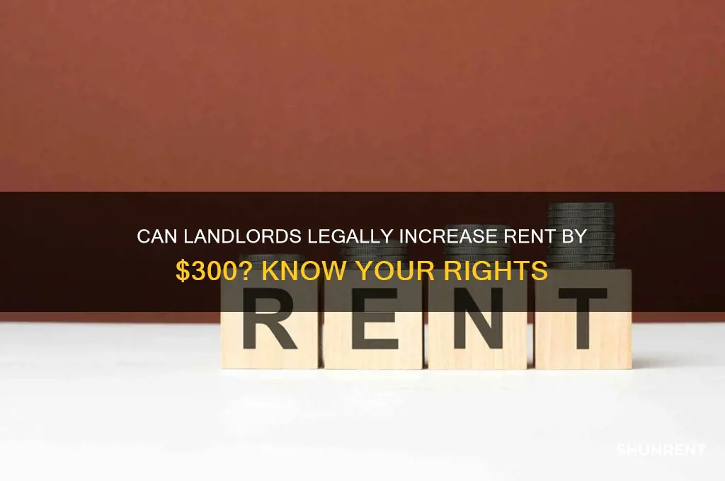 is it legal to raise a tenants rent 300 dollars
