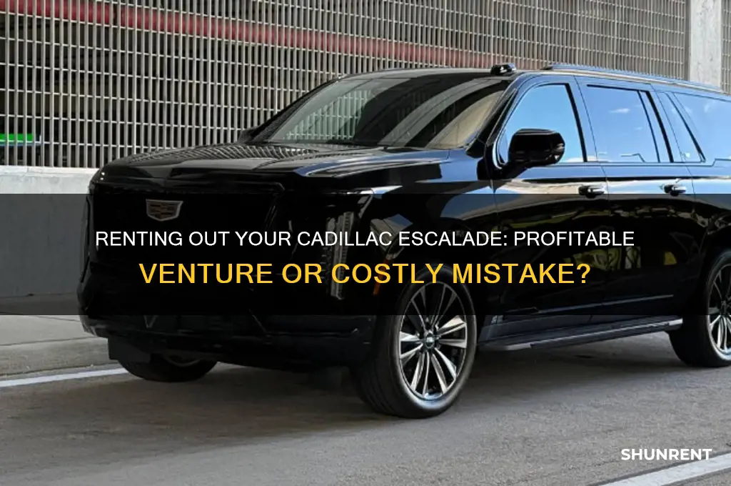 is it worth it to rent out your cadillac escalade