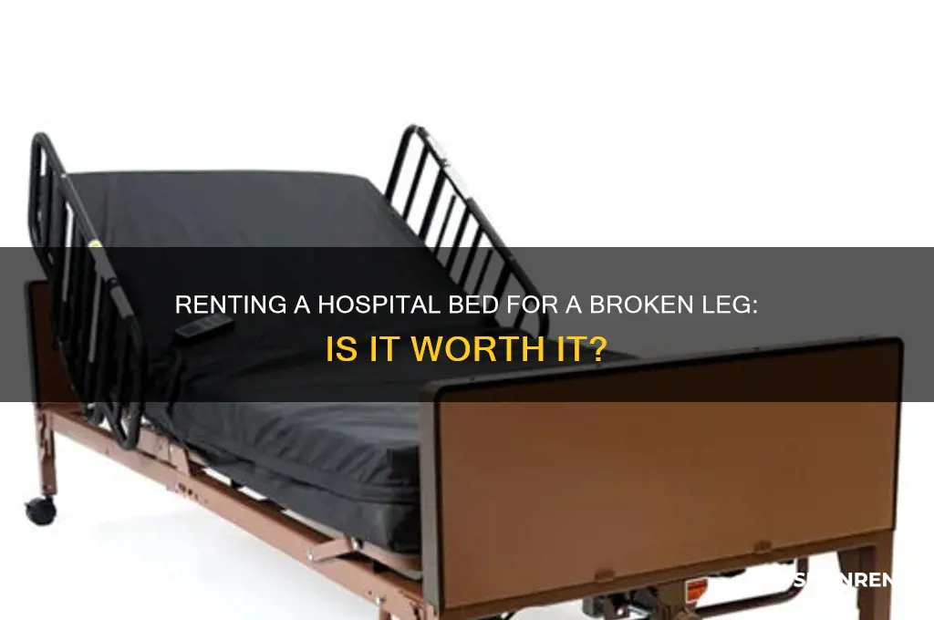 is it worth renting a hospital bed for broken leg