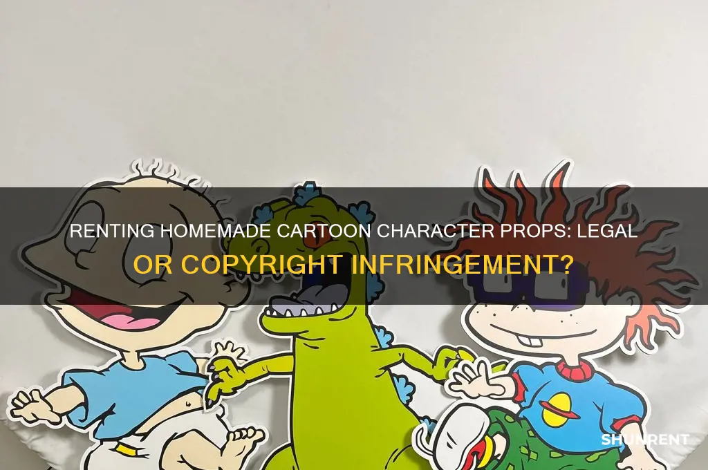 is itnlegal to rent homemade cartoon charecter props