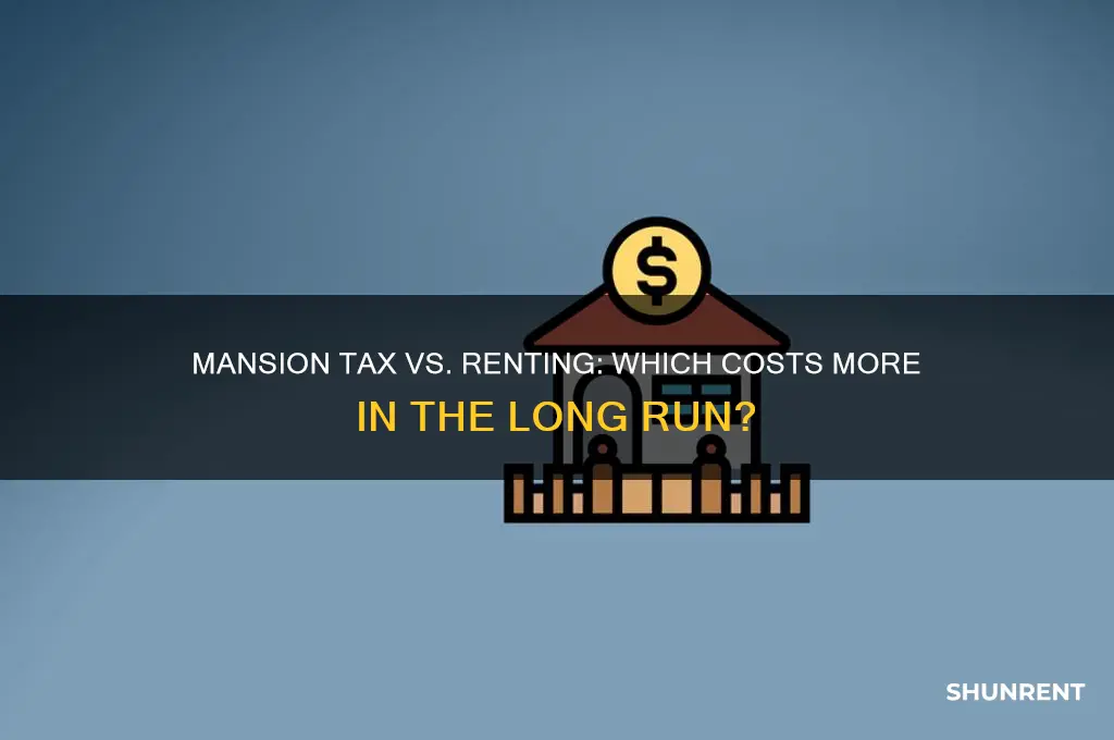 is mansion tax more expensive than renting
