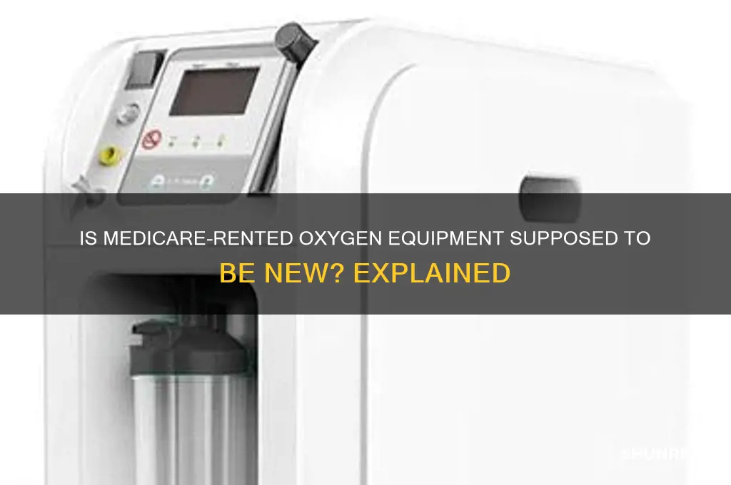 is medicare rented oxygen equipment supposed to be new