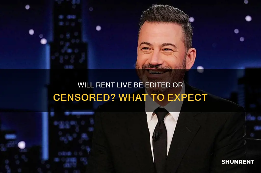is rent live going to be edited or censored