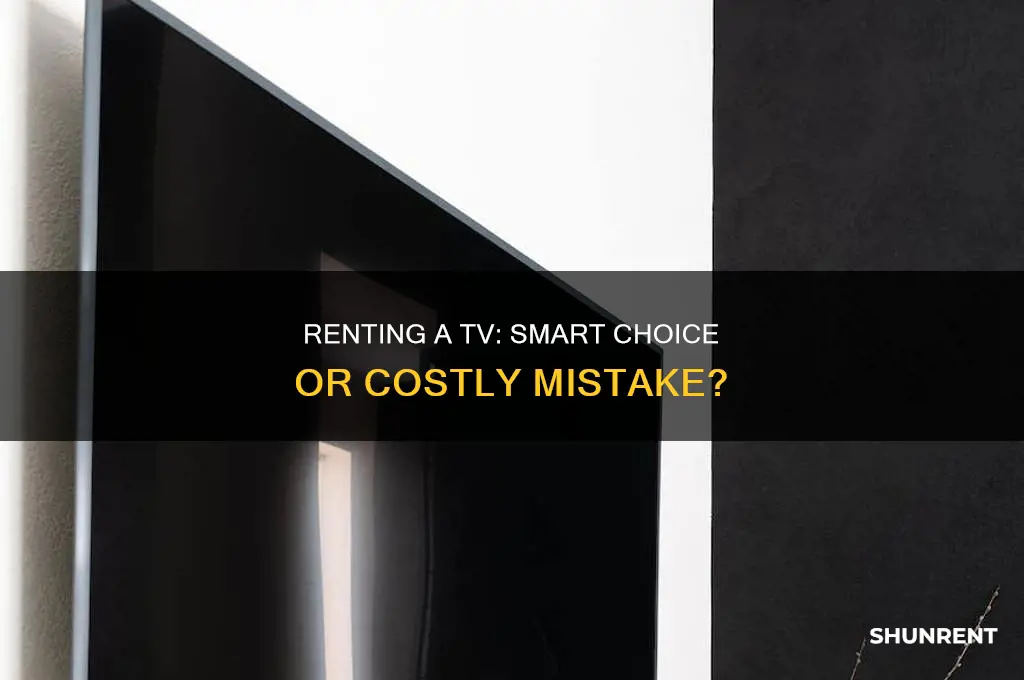 is renting a tv a good idea