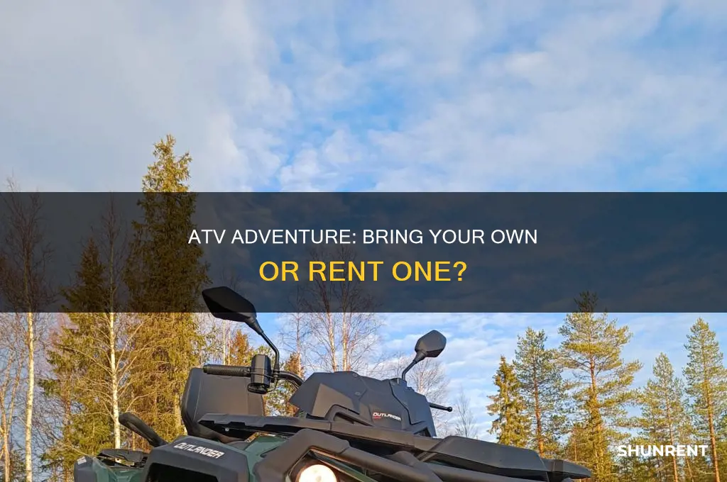 should i bring my own atv or rent one