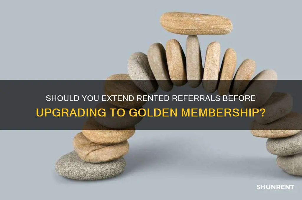 should i extended rented refferal before golde membership