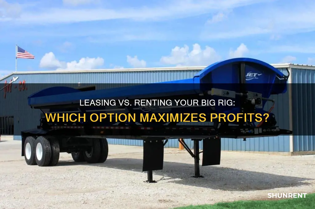 should i lease out or rent out my big rig