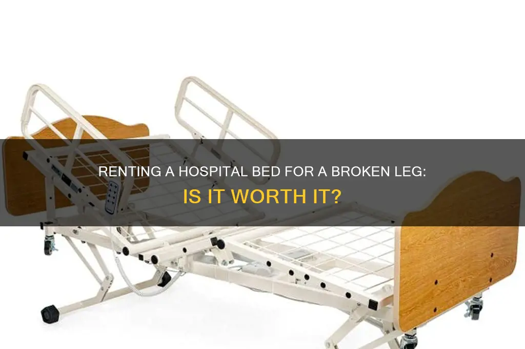 should i rent a hospital bed for broken leg