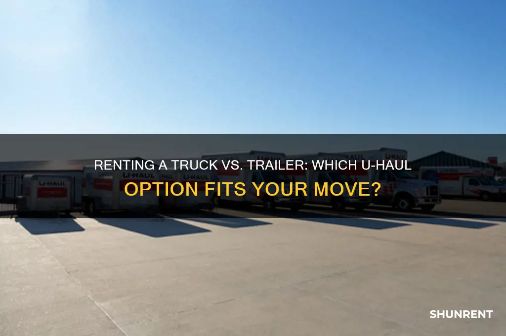 should i rent a truck or trailer uhaul