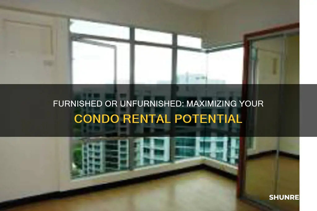 should i rent my condo furnished or unfurnished