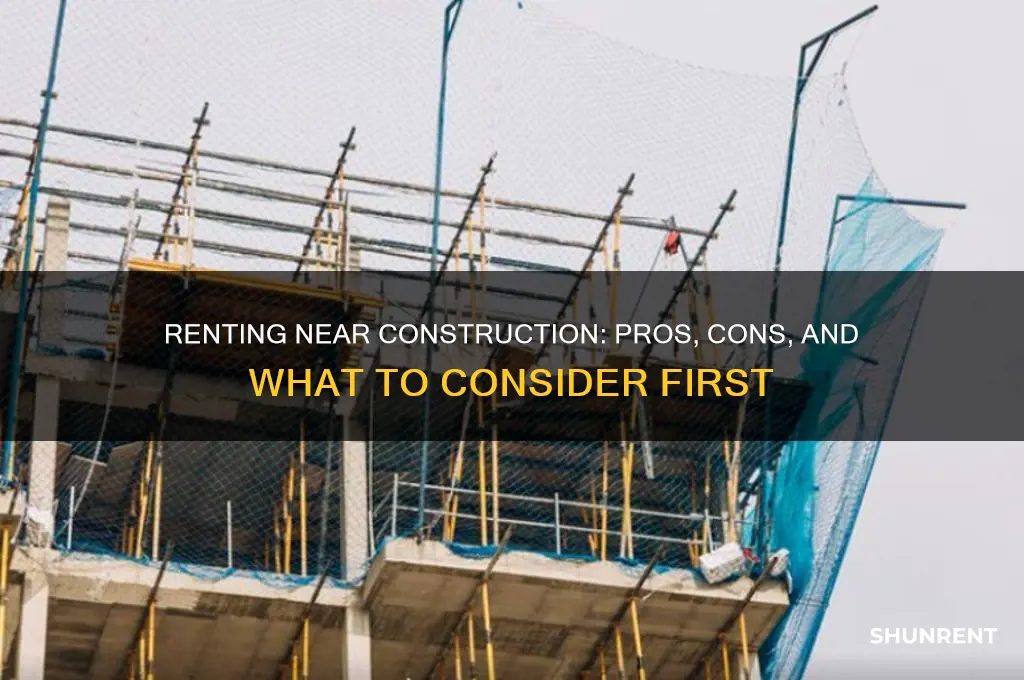 should i rent next to a construction site