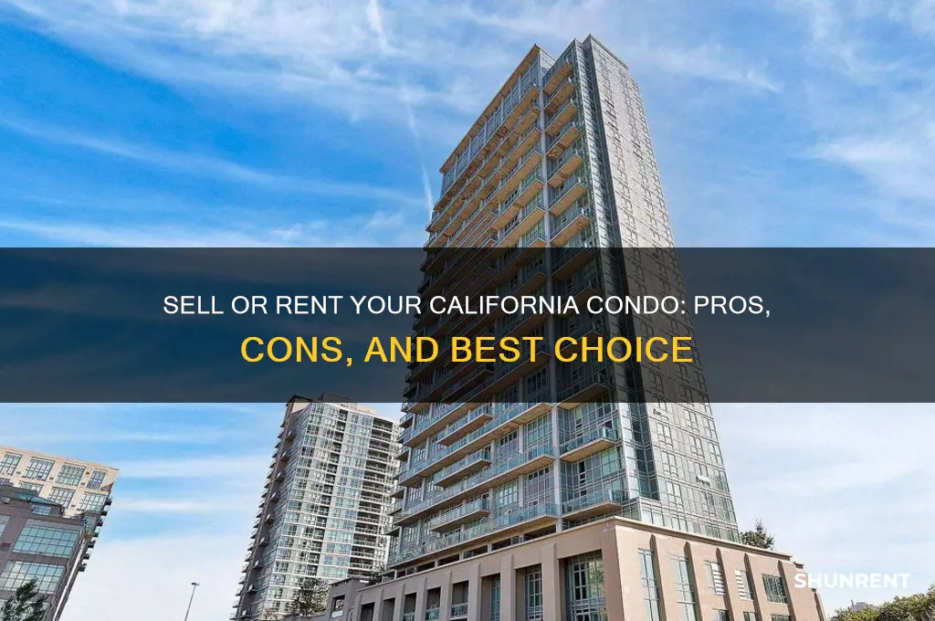 should i sell or rent my condo in california