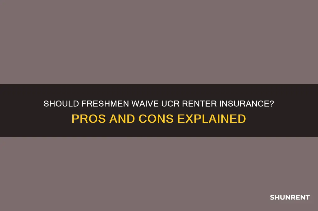 should i waive ucr renter insurance freshman