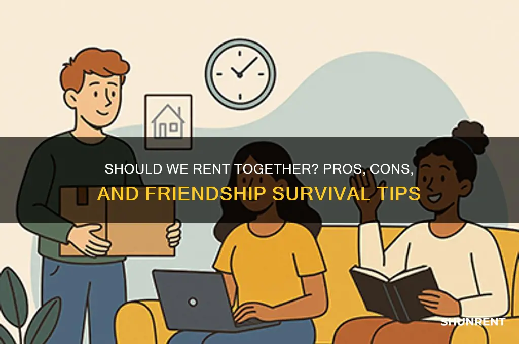 should my friends and i rent a place together