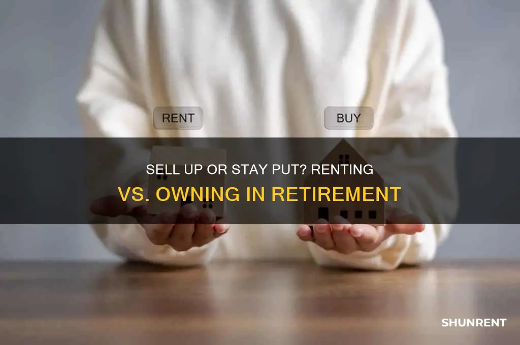 should you sell up and rent in retirement