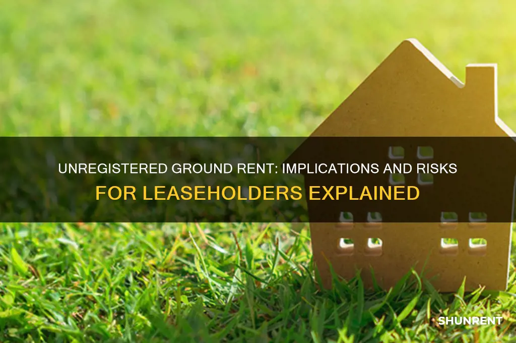 what does it mean when ground rent is not registered