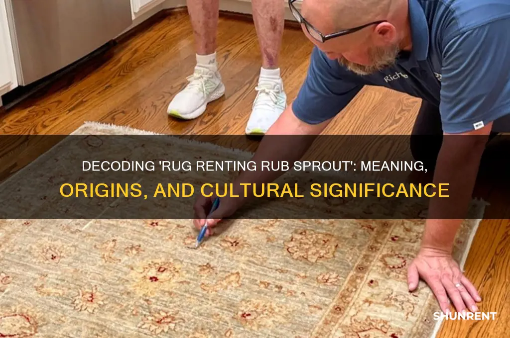 what does rug renting rub sprout mean