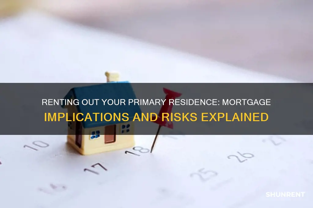 what happens if my primary residence mortgage is rented out