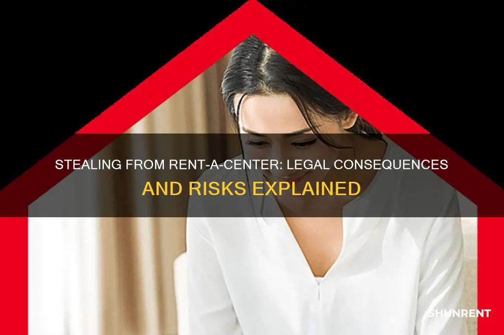 what happens if you steal from rent a center