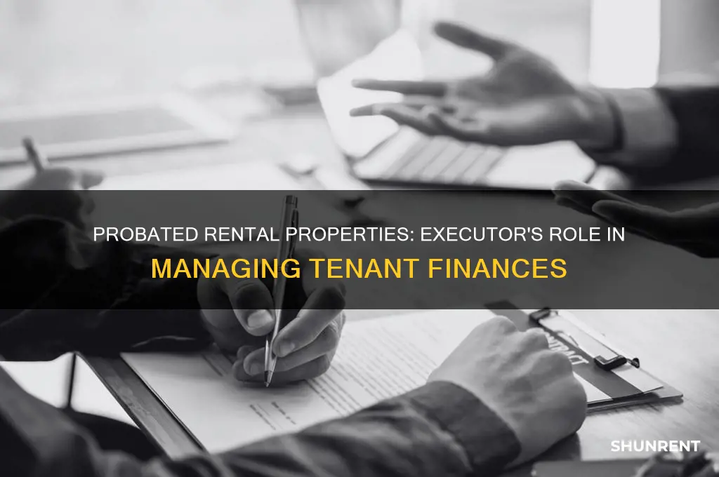 what happens to money for rented probated propertiesexecutor