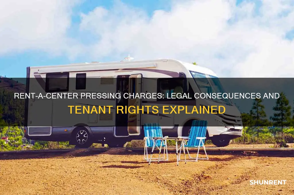 what happens when rent a center presses charges