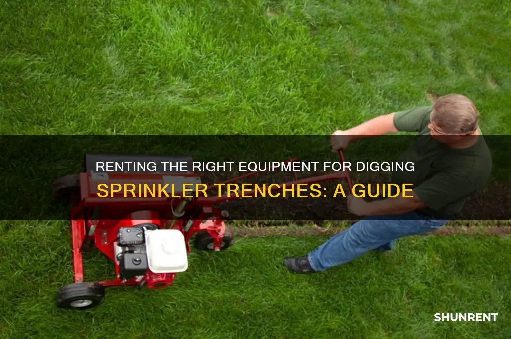 what should i rent to dig sprinkler trench