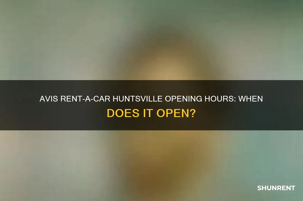 what time does avis rent in huntsville open